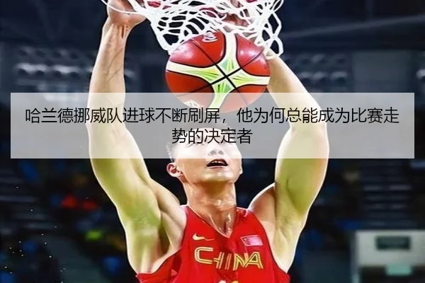 哈兰德挪威队进球不断刷屏，他为何总能成为比赛走势的决定者